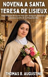 Imagen de ícono de Novena a Santa Teresa de Lisieux: Una poderosa oración de nueve días por milagros, sanación, guía y gracia mediante la intercesión de la Pequeña Flor