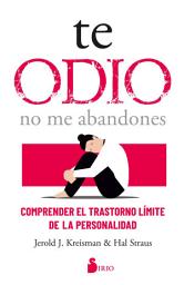 Icon image Te odio - no me abandones: Comprender el trastorno límite de personalidad