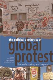 Icon image Political Aesthetics of Global Protest: The Arab Spring and Beyond
