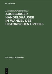 Icon image Augsburger Handelshäuser im Wandel des historischen Urteils