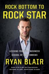 Icon image Rock Bottom to Rock Star: Lessons from the Business School of Hard Knocks
