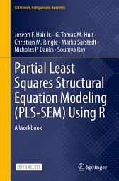 Icon image Partial Least Squares Structural Equation Modeling (PLS-SEM) Using R: A Workbook