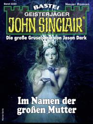 Icon image John Sinclair 2220: Im Namen der großen Mutter