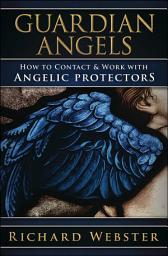 Icon image Guardian Angels: How to Contact & Work with Angelic Protectors
