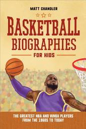 Icon image Basketball Biographies for Kids: The Greatest NBA and WNBA Players from the 1960s to Today