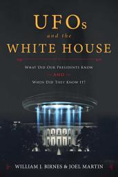 Icon image UFOs and The White House: What Did Our Presidents Know and When Did They Know It?
