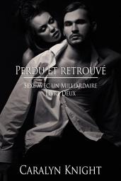 Icon image Perdu et Retrouvé: Sexe avec un milliardaire, Livre deux