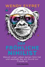 Icon image Der fröhliche Nihilist: Warum unser Leben keinen Sinn hat und weshalb das ein Grund zur Freude ist