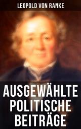 Icon image Ausgewählte politische Beiträge: Die großen Mächte + Frankreich und Deutschland + Politisches Gespräch + Zum Kriege 1870/71 + Fürst Bismarck + Der Krieg gegen Österreich...