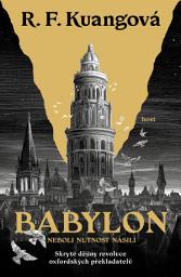 Icon image Babylon: neboli Nutnost násilí. Skryté dějiny revoluce oxfordských překladatelů