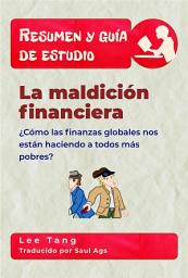 Icon image Resumen Y Guía De Estudio -- La Maldición Financiera: ¿cómo Las Finanzas Globales Nos Están Haciendo A Todos Más Pobres?