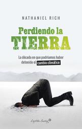Icon image Perdiendo la tierra: La década en que podríamos haber detenido el cambio climático