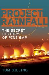 Icon image Project RAINFALL: The secret history of Pine Gap