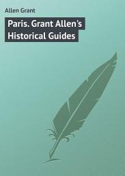 Icon image Paris. Grant Allen's Historical Guides