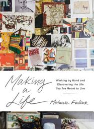 Icon image Making a Life: Working by Hand and Discovering the Life You Are Meant to Live