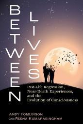 Icon image Between Lives: Past-Life Regression, Near-Death Experiences, and the Evolution of Consciousness