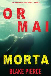 Icon image Ormai morta (Un Thriller di Laura Frost — Libro 5)