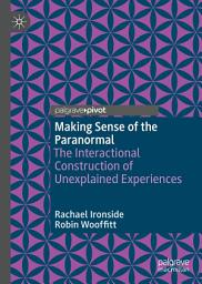 Icon image Making Sense of the Paranormal: The Interactional Construction of Unexplained Experiences