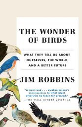 Icon image The Wonder of Birds: What They Tell Us About Ourselves, the World, and a Better Future