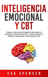 Icon image Inteligencia Emocional y CBT: Técnicas de terapia cognitivo conductual para mejorar tus relaciones y tu coeficiente intelectual - ¡Supera la ansiedad, la depresión, la manipulación, el abuso narcisista y más!