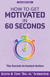 Icon image How to Get Motivated in 60 Seconds: The Secrets to Instant Action