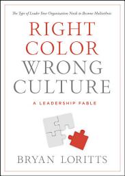 Icon image Right Color, Wrong Culture: The Type of Leader Your Organization Needs to Become Multiethnic