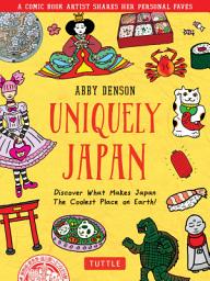 Icon image Uniquely Japan: A Comic Book Artist Shares Her Personal Faves - Discover What Makes Japan The Coolest Place on Earth!