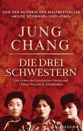 Icon image Die drei Schwestern: Das Leben der Geschwister Soong und Chinas Weg ins 21. Jahrhundert