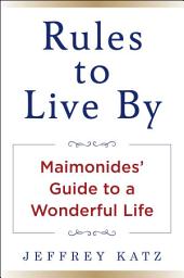 Icon image Rules to Live By: Maimonides' Guide to a Wonderful Life