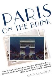 Icon image Paris on the Brink: The 1930s Paris of Jean Renoir, Salvador Dalí, Simone de Beauvoir, André Gide, Sylvia Beach, Léon Blum, and Their Friends