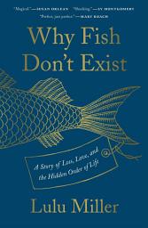 Icon image Why Fish Don't Exist: A Story of Loss, Love, and the Hidden Order of Life