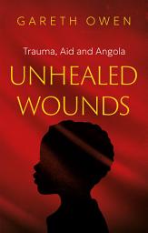 Icon image Unhealed Wounds: Trauma, Aid and Angola