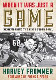 Icon image When It Was Just a Game: Remembering the First Super Bowl