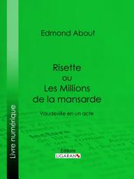 Icon image Risette ou Les Millions de la mansarde: Vaudeville en un acte