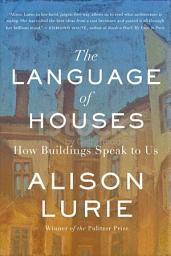 Icon image The Language of Houses: How Buildings Speak to Us