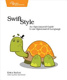 Icon image Swift Style: An Opinionated Guide to an Opinionated Language