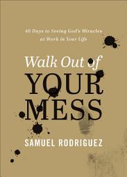 Icon image Walk Out of Your Mess: 40 Days to Seeing God's Miracles at Work in Your Life