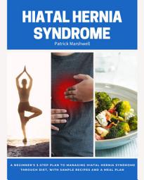 Icon image Hiatal Hernia Syndrome: A Beginner's 3-Step Plan to Managing Hiatal Hernia Syndrome Through Diet, With Sample Recipes and a Meal Plan