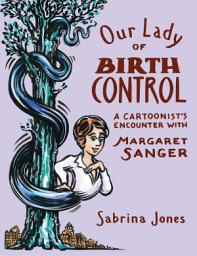 Icon image Our Lady of Birth Control: A Cartoonist's Encounter with Margaret Sanger