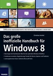 Icon image Das große inoffizielle Handbuch für Windows 8: 516 Seiten undokumentiertes und inoffizielles Windows-8-Know-How