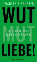Icon image Wut, Mut, Liebe!: Politischer Aktivismus und die echte Rebellion