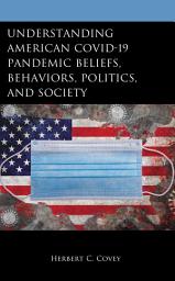Icon image Understanding American COVID-19 Pandemic Beliefs, Behaviors, Politics, and Society