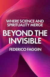 Icon image Beyond the Invisible: Where Science and Spirituality Merge