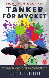 Icon image Hur Man Slutar Tänker för Mycket: Den Ultimata Guiden för att Bemästra Ditt Sinne Genom att Öka Självkänslan, Eliminera Ångest, Stress, Negativitet och Mental Röran