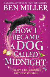 Icon image How I Became a Dog Called Midnight: A magical adventure from the bestselling author of The Day I Fell Into a Fairytale
