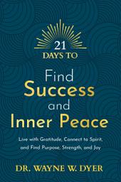 Icon image 21 Days to Find Success and Inner Peace: Live with Gratitude, Connect to Spirit, and Find Purpose, Strength, and Joy