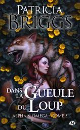 Icon image Alpha & Omega, T5 : Dans la gueule du loup