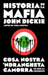 Icon image Historia de la mafia: Cosa Nostra, Camorra y N'dranghetta desde sus orígenes hasta la actualidad