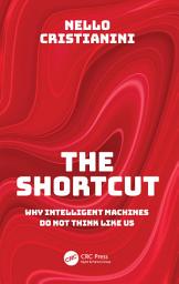 Icon image The Shortcut: Why Intelligent Machines Do Not Think Like Us