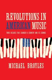 Icon image Revolutions in American Music: Three Decades That Changed a Country and Its Sounds
